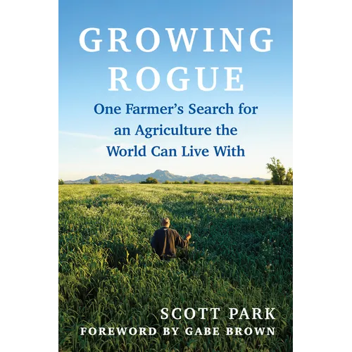 Growing Rogue: One Farmer's Search for an Agriculture the World Can Live with