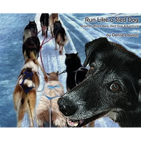 Run Like a Sled Dog: Another Black Bear Sled Dog Adventure - Hardcover