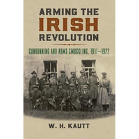 Arming the Irish Revolution: Gunrunning and Arms Smuggling, 1911- 1922 - Hardcover