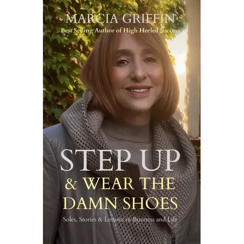 Step Up & Wear the Damn Shoes: Soles, Stories & Lessons in Business & Life