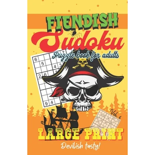 Fiendish Sudoku - Puzzle Book for Adults - Large Print - Devilish tasty!: Sudoku Book with One Puzzle Per Page - 101 Puzzles - Fiendish - Volume 6 - 5