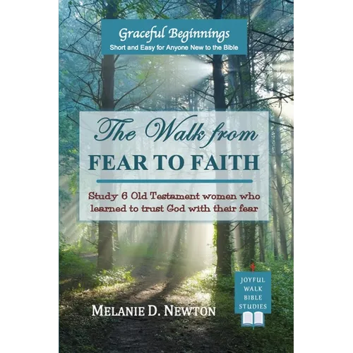 The Walk from Fear to Faith: Study 6 Old Testament women who learned to trust God with their fear