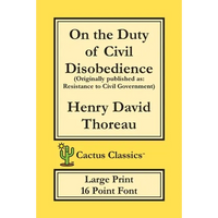 On the Duty of Civil Disobedience (Cactus Classics Large Print): Resistance to Civil Government; 16 Point Font; Large Text; Large Type - Paperback
