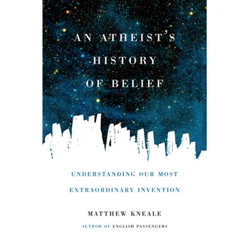 An Atheist's History of Belief: Understanding Our Most Extraordinary Invention - Paperback