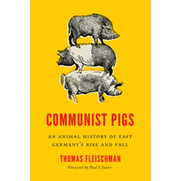 Communist Pigs: An Animal History of East Germany's Rise and Fall - Paperback