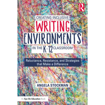 Creating Inclusive Writing Environments in the K-12 Classroom: Reluctance, Resistance, and Strategies that Make a Difference - Paperback