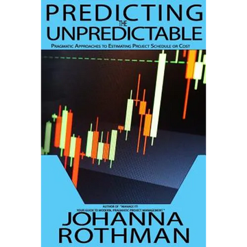 Predicting the Unpredictable: Pragmatic Approaches to Estimating Cost or Schedule - Paperback