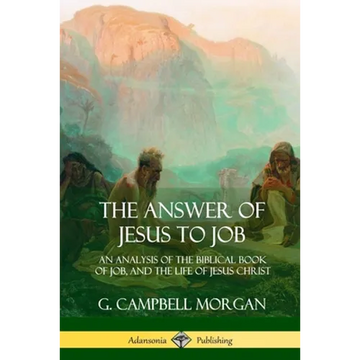 The Answer of Jesus to Job: An Analysis of the Biblical Book of Job, and the Life of Jesus Christ - Paperback