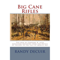 Big Cane Rifles: The men of Company K, 16th Louisiana Infantry from the Battle of Shilow to the fall of Mobile Bay - Paperback