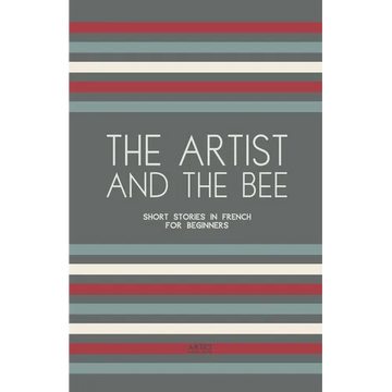 The Artist And The Bee: Short Stories in French for Beginners - Paperback
