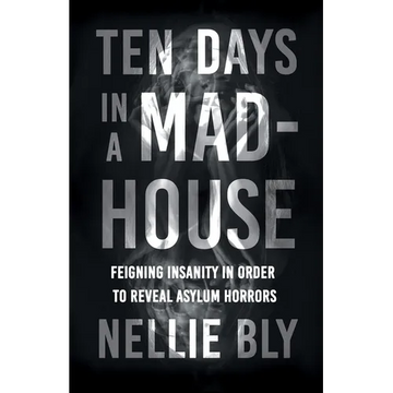 Ten Days in a Mad-House: Feigning Insanity in Order to Reveal Asylum Horrors - Paperback