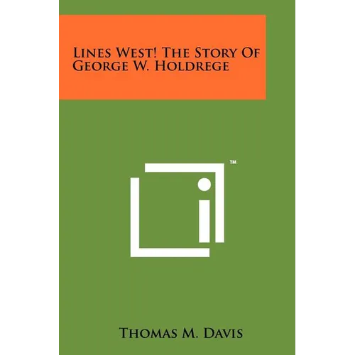 Lines West! the Story of George W. Holdrege