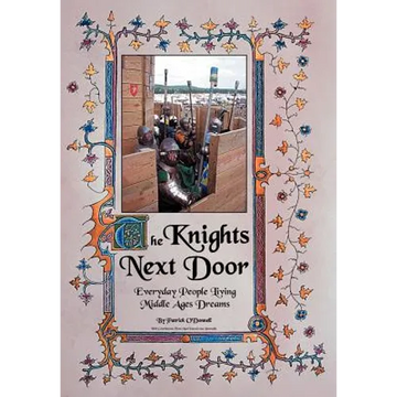 The Knights Next Door: Everyday People Living Middle Ages Dreams - Hardcover