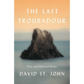 The Last Troubadour: New and Selected Poems
