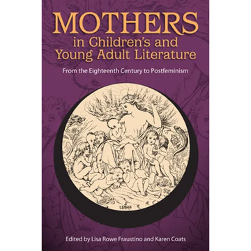 Mothers in Children's and Young Adult Literature: From the Eighteenth Century to Postfeminism - Paperback