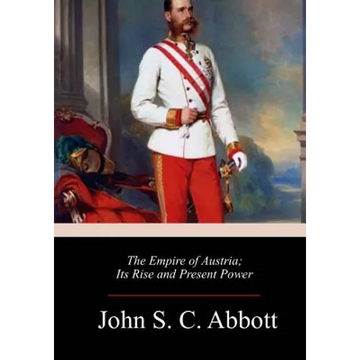 The Empire of Austria; Its Rise and Present Power - Paperback