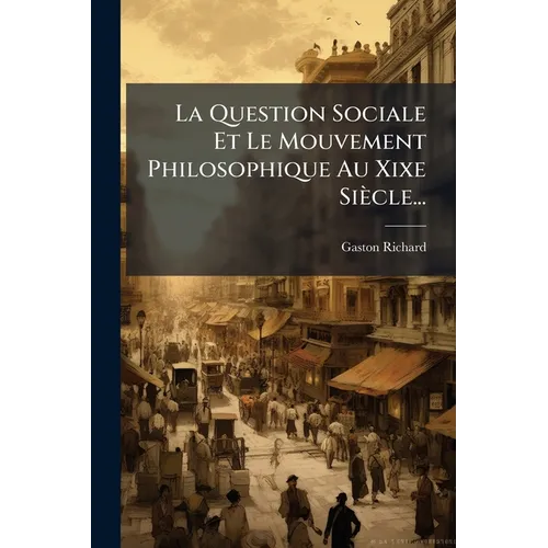 La Question Sociale Et Le Mouvement Philosophique Au Xixe Siècle...