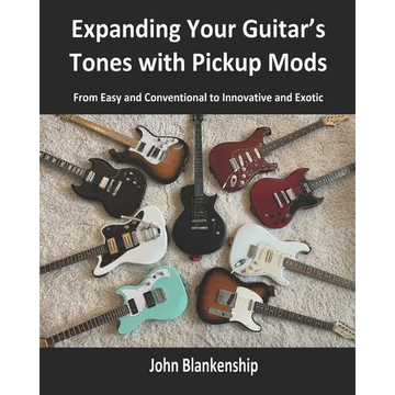 Expanding Your Guitar's Tones with Pickup Mods: From Easy and Conventional to Innovative and Exotic - Paperback