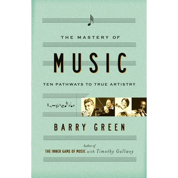 The Mastery of Music: Ten Pathways to True Artistry - Paperback