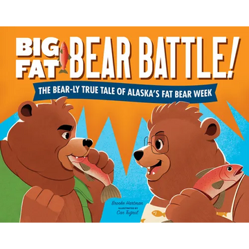 Big Fat Bear Battle!: The Bear-Ly True Tale of Alaska's Fat Bear Week - Hardcover