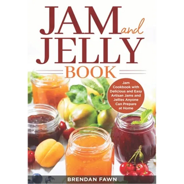 Jam and Jelly Book: Jam Cookbook with Delicious and Easy Artisan Jams and Jellies Anyone Can Prepare at Home - Paperback