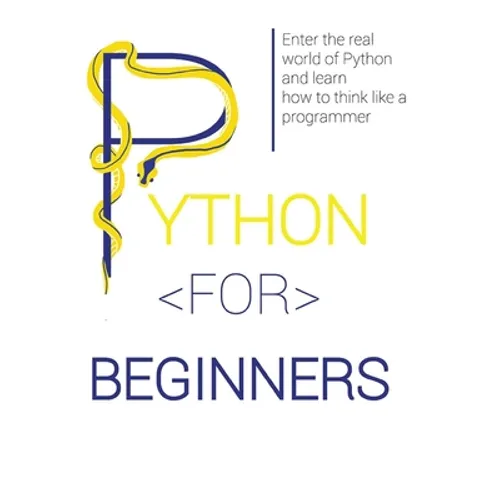 Python for Beginners: Enter the Real World of Python and Learn How to Think Like a Programmer.