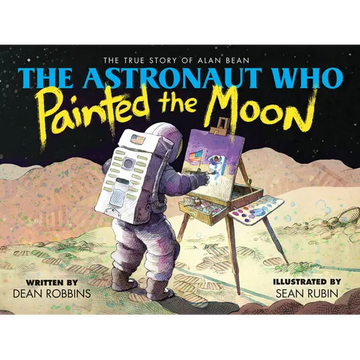 The Astronaut Who Painted the Moon: The True Story of Alan Bean - Hardcover