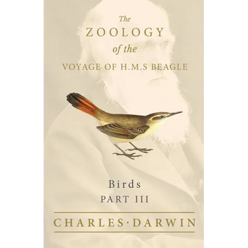 Birds - Part III - The Zoology of the Voyage of H.M.S Beagle; Under the Command of Captain Fitzroy - During the Years 1832 to 1836 - Paperback