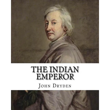 The Indian Emperor By: John Dryden: The Indian Emperour, or the Conquest of Mexico by the Spaniards, being the Sequel of The Indian Queen is - Paperback