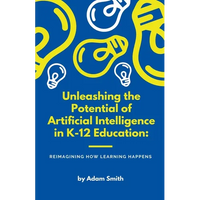 Unleashing the Potential of Artificial Intelligence in K-12 Education: Reimagining How Learning Happens - Paperback