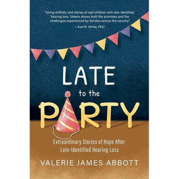 Late to the Party: Extraordinary Stories of Hope After Late-Identified Hearing Loss - Paperback