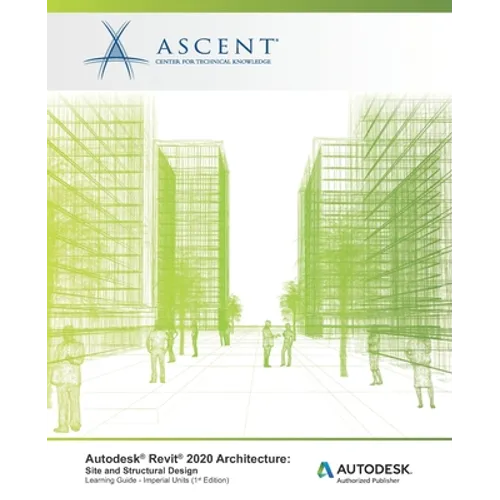 Autodesk Revit 2020 Architecture: Site and Structural Design (Imperial Units): Autodesk Authorized Publisher