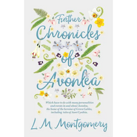 Further Chronicles of Avonlea: Which Have to Do with Many Personalities and Events in and about Avonlea, the Home of the Heroine of Green Gables, Incl - Paperback