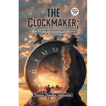 The Clockmaker; Or, The Sayings And Doings Of Samuel Slick, Of Slickville - Paperback