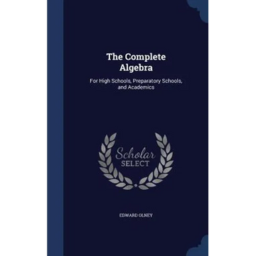 The Complete Algebra: For High Schools, Preparatory Schools, and Academics - Hardcover
