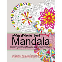 Adult Coloring Books Mandala: Pure Relaxation and Stress Relieving Abstract Patterns: Over 40 Symmetrical Mandalas & Geometric Patterns - Paperback