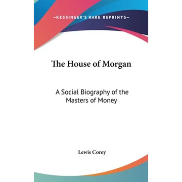 The House of Morgan: A Social Biography of the Masters of Money - Hardcover