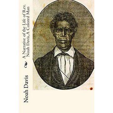 A Narrative of the Life of Rev. Noah Davis, A Colored Man: Written By Himself - Paperback