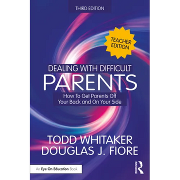 Dealing with Difficult Parents (Teacher Edition): How to Get Parents Off Your Back and On Your Side - Paperback