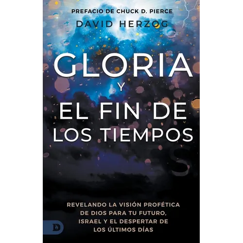 Gloria Y El Fin De Los Tiempos: Revelando La Visión Profética De Dios Para Tu Futuro, Israel Y El Despertar De Los Últimos Días (Glory and the End Tim