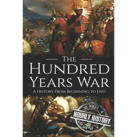 The Hundred Years War: A History from Beginning to End - Paperback