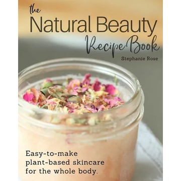 The Natural Beauty Recipe Book: Easy-to-make plant-based skincare for the whole body. - Paperback