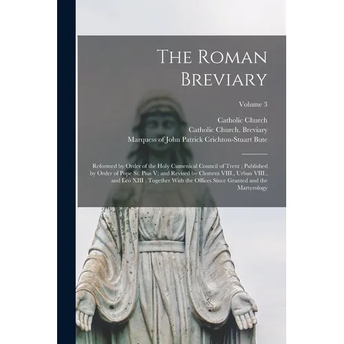 The Roman Breviary: Reformed by Order of the Holy Cumenical Council of Trent; Published by Order of Pope St. Pius V; and Revised by Clemen