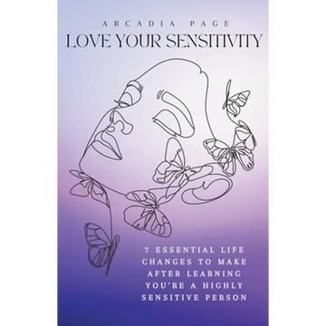 Love Your Sensitivity: 7 Essential Life Changes to Make after Learning You're a Highly Sensitive Person - Paperback