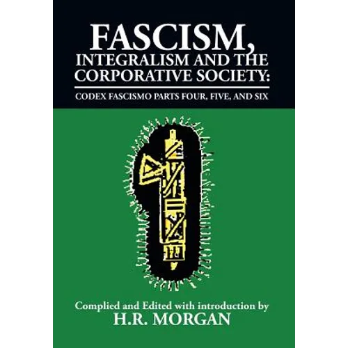 Fascism, Integralism and the Corporative Society - Codex Fascismo Parts Four, Five and Six: Codex Fascismo Parts Four, Five and Six