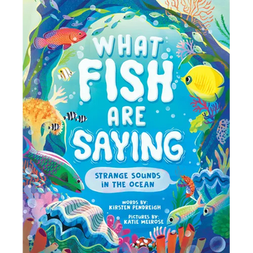 What Fish Are Saying: Strange Sounds in the Ocean - Hardcover