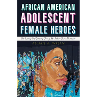 African American Adolescent Female Heroes: The Twenty-First-Century Young Adult Neo-Slave Narrative - Paperback