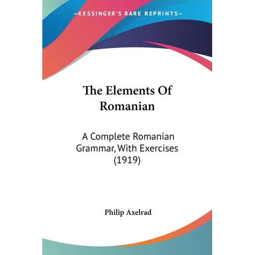 The Elements Of Romanian: A Complete Romanian Grammar, With Exercises (1919)