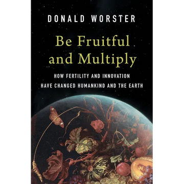Be Fruitful and Multiply: How Fertility and Innovation Have Changed Humankind and the Earth - Hardcover
