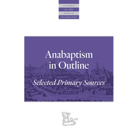 Anabaptism in Outline: Selected Primary Sources - Paperback